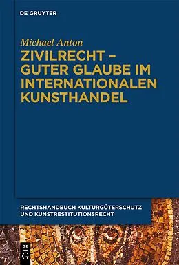 PDF Michael Anton: Handbuch Kulturgüterschutz und Kunstrestitutionsrecht / Zivilrecht - Guter Glaube im internationalen Kunsthandel von Michael Anton