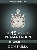 Kartonierter Einband Die 45-Sekunden Präsentation, die Ihr Leben verändern wird von Don Failla