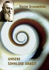 Kartonierter Einband Unsere sinnlose Arbeit von Viktor Schauberger