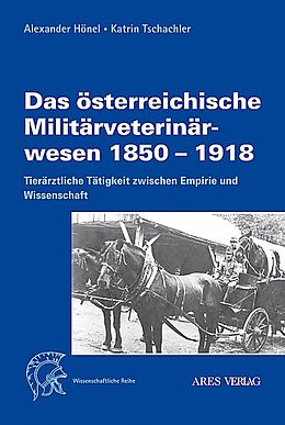 Fester Einband Das österreichische Militärveterinärwesen 1850 bis 1918 von Alexander Hönel, Katrin Tschachler