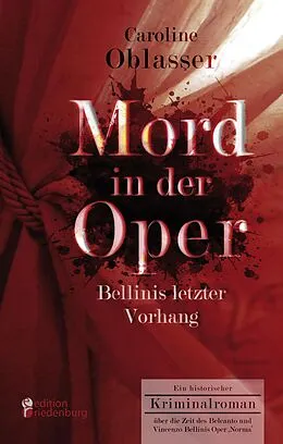 E-Book (epub) Mord in der Oper - Bellinis letzter Vorhang. Ein historischer Kriminalroman über die Zeit des Belcanto und Vincenzo Bellinis Oper Norma von Caroline Oblasser