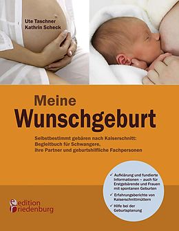 E-Book (epub) Meine Wunschgeburt - Selbstbestimmt gebären nach Kaiserschnitt: Begleitbuch für Schwangere, ihre Partner und geburtshilfliche Fachpersonen von Ute Taschner, Kathrin Scheck