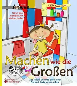 E-Book (epub) Machen wie die Großen - Was Kinder und ihre Eltern über Pipi und Kacke wissen sollen von Sigrun Eder, Daniela Klein, Michael Lankes