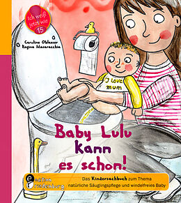 Kartonierter Einband Baby Lulu kann es schon! Das Kindersachbuch zum Thema natürliche Säuglingspflege und windelfreies Baby von Caroline Oblasser