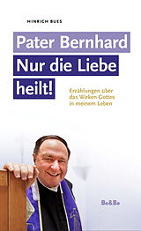 Fester Einband Pater Bernhard - Nur die Liebe heilt von Hinrich E Bues