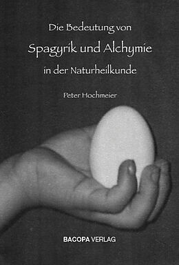 Fester Einband Die Bedeutung von Spagyrik und Alchymie in der Naturheilkunde von Peter Hochmeier