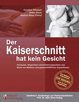 E-Book (epub) Der Kaiserschnitt hat kein Gesicht - Fotobuch, Wegweiser und Erfahrungsschatz aus Sicht von Müttern und geburtshilflichen ExpertInnen von Caroline Oblasser, Ulrike Ebner, Gudrun Wesp