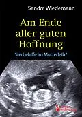 E-Book (epub) Am Ende aller guten Hoffnung - Sterbehilfe im Mutterleib? von Sandra Wiedemann
