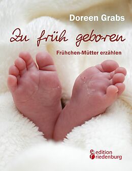 E-Book (epub) Zu früh geboren - Frühchen-Mütter erzählen von Doreen Grabs