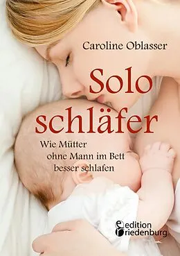 E-Book (epub) Soloschläfer - Wie Mütter ohne Mann im Bett besser schlafen von Caroline Oblasser