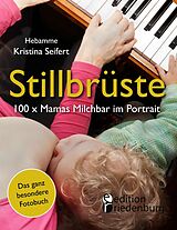 E-Book (epub) Stillbrüste - 100 x Mamas Milchbar im Portrait (Das ganz besondere Fotobuch) von Kristina Seifert