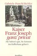 E-Book (epub) Kaiser Franz Joseph ganz privat von Gabriele Praschl-Bichler