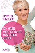 E-Book (epub) Ich habe mich getraut. Trau dich auch! von Lisbeth Bischoff