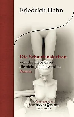 E-Book (epub) Die Schaufensterfrau. Von der Liebe derer, die nicht geliebt werden von Friedrich Hahn