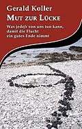 E-Book (epub) Mut zur Lücke: Was jede/r von uns tun kann, damit die Flucht ein gutes Ende nimmt von Gerald Koller