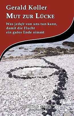 E-Book (epub) Mut zur Lücke: Was jede/r von uns tun kann, damit die Flucht ein gutes Ende nimmt von Gerald Koller