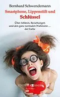 E-Book (epub) Smartphone, Lippenstift und Schlüssel: Über Affären, Beziehungen und den ganz normalen Wahnsinn ... der Liebe von Bernhard Schwendemann