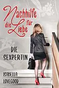 E-Book (epub) Die Sexpertin (Nachhilfe für die Liebe 1) von Isabella Lovegood