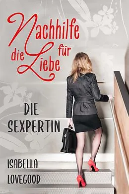 E-Book (epub) Die Sexpertin (Nachhilfe für die Liebe 1) von Isabella Lovegood