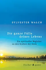 E-Book (epub) Die ganze Fülle deines Lebens von Sylvester Walch