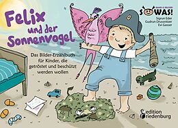 E-Book (epub) Felix und der Sonnenvogel - Das Bilder-Erzählbuch für Kinder, die getröstet und beschützt werden wollen von Evi Gasser, Sigrun Eder, Gudrun Drussnitzer