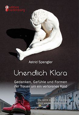 E-Book (epub) Unendlich Klara - Gedanken, Gefühle und Formen der Trauer um ein verlorenes Kind von Astrid Spengler