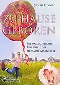E-Book (epub) Zu Hause geboren - Die unglaublichen Erlebnisse der Hebamme Margarete von Judith Leopold