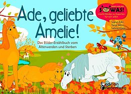 Kartonierter Einband Ade, geliebte Amelie! Das Bilder-Erzählbuch vom Älterwerden und Sterben von Sigrun Eder, Tanja Wenz