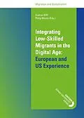 E-Book (epub) Integrating Low-Skilled Migrants in the Digital Age: European and US Experience von Gudrun Biffl (eds., Philip Martin