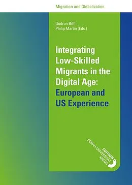 E-Book (epub) Integrating Low-Skilled Migrants in the Digital Age: European and US Experience von Gudrun Biffl (eds., Philip Martin