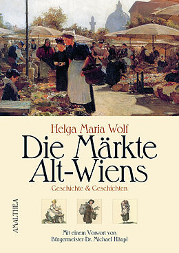 E-Book (epub) Die Märkte Alt-Wiens von Helga Maria Wolf