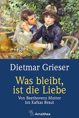 E-Book (epub) Was bleibt, ist die Liebe von Dietmar Grieser
