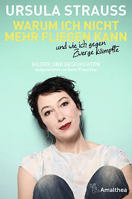 E-Book (epub) Warum ich nicht mehr fliegen kann und wie ich gegen Zwerge kämpfte von Ursula Strauss, Doris Priesching