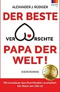E-Book (epub) Der beste verarschte Papa der Welt von Alexander J. Rüdiger