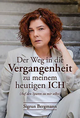 E-Book (epub) Der Weg in die Vergangenheit zu meinem heutigen ICH von Sigrun Bergmann