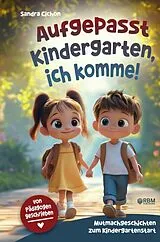 Aufgepasst Kindergarten, ich komme! Mutmachgeschichten zum Kindergartenstart von Sandra Cichon