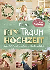 Fester Einband Deine DIY-Traumhochzeit: Von Boho bis Klassik - Zauberhafte Floristik-Ideen für jeden Stil und jedes Budget von Regina Hermann