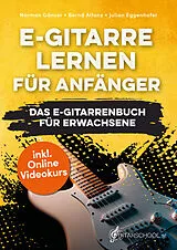 Kartonierter Einband E-Gitarre Lernen für Anfänger - Das E-Gitarrenbuch für Erwachsene inkl. Online Videokurs, Noten + Tabs von Norman Gänser, Julian Eggenhofer, Bernd Alfanz