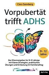 Kartonierter Einband Vorpubertät trifft ADHS: Der Elternratgeber für 9-12 Jährige mit klaren Strategien, praktischen Übungen und Entlastung im Familienalltag von Clara Sonnberg