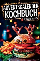 Adventskalender Kochbuch - Teenager Version: Vom Nikolaus-Muffin bis zum Weihnachtsburger - ein Advent voller Spaß, Geschmack und Kochabenteuer! von Würziger Wichtel