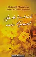 E-Book (epub) Ja, da freut sich mein Gemüt von Christoph Mayerhofer, Dorothea Brigitte Mayerhofer