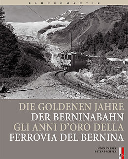 Fester Einband Die goldenen Jahre der Berninabahn von Gion Caprez, Peter Pfeiffer
