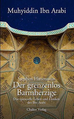 Kartonierter Einband Der grenzenlos Barmherzige von Stephen Hirtenstein, Ibn Arabi