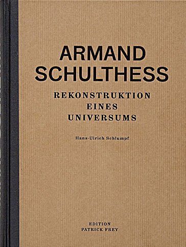 Armand Schulthess. Rekonstruktion eines Universums