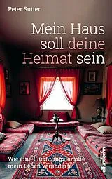 Fester Einband Mein Haus soll deine Heimat sein von Peter Sutter