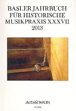 Notenblätter Basler Jahrbuch für Historische Musikpraxis / BASLER JAHRBUCH FÜR HISTORISCHE MUSIKPRAXIS XXXVII 2013 von 