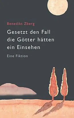 E-Book (epub) Gesetzt den Fall die Götter hätten ein Einsehen von Benedikt Zberg