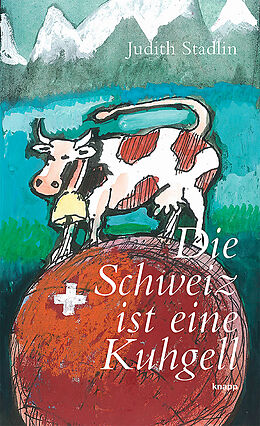 Fester Einband Die Schweiz ist eine Kuhgell von Judith Stadlin