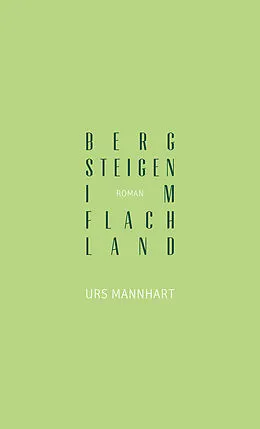 E-Book (epub) Bergsteigen im Flachland von Urs Mannhart