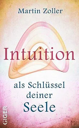 E-Book (epub) Intuition als Schlüssel deiner Seele von Martin Zoller